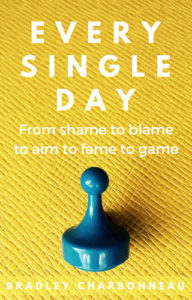 Every Single Day: from shame to blame to aim to fame to game