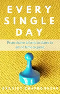 Every Single Day: from shame to lame to blame to aim to fame to game