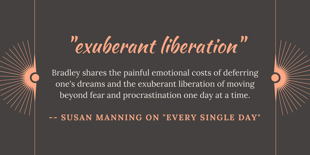 Bradley shares the painful emotional costs of deferring one's dreams and the exuberant liberation of moving beyond fear and procrastination one day at a time.
