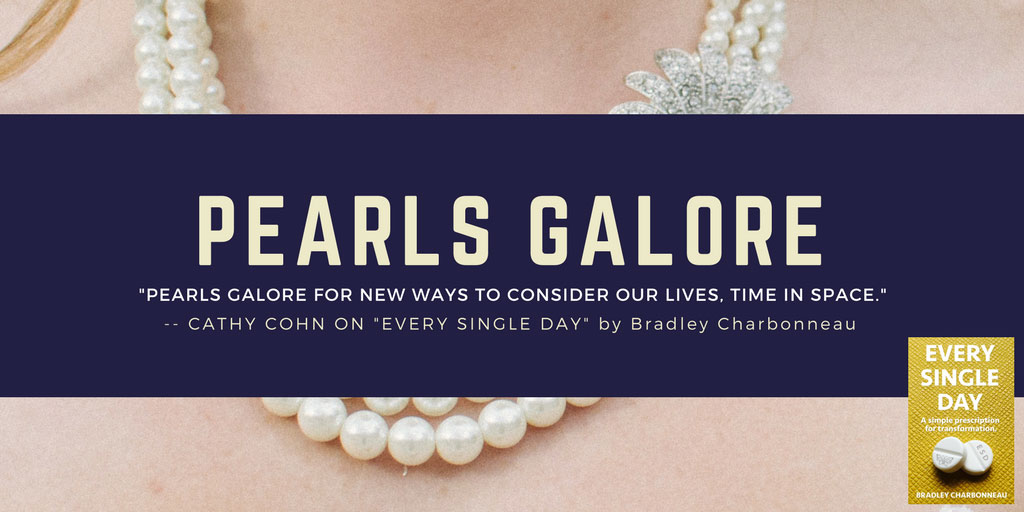 Pearls galore for new ways to consider our lives, time in space.