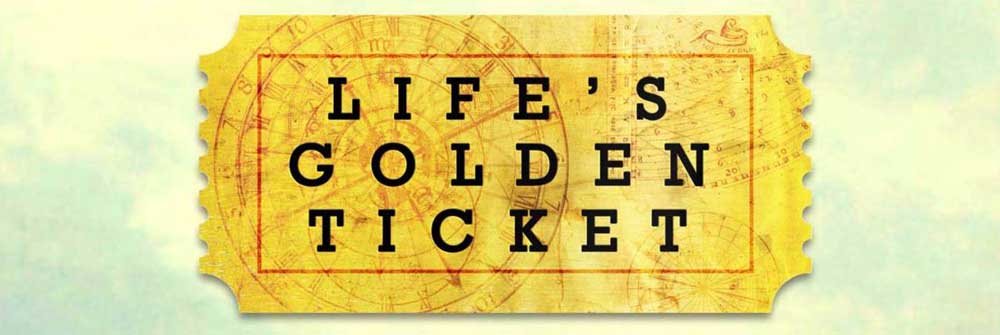 Life’s Golden Ticket