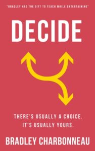 Decide: There's usually a choice. It's usually yours.