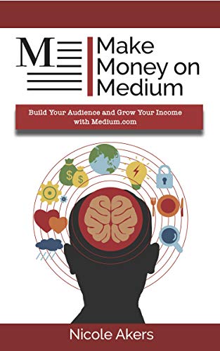 Make Money on Medium: Build Your Audience and Grow Your Income with Medium.com