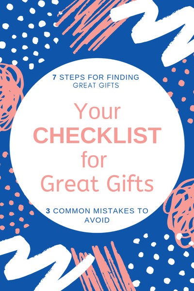 Checklist for Great Gifts: 7 Steps for Finding Great Gifts and 3 Common Mistakes to Avoid
