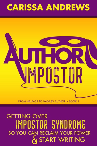 Author Imposter: Getting Over Impostor Syndrome So You Can Reclaim Your Author Power and Start Writing