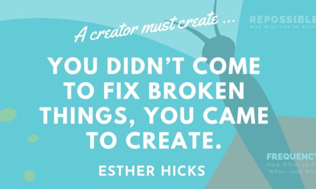 You didn’t come to fix broken things, you came to create.