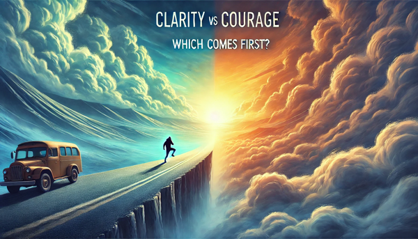 Should Clarity or Courage Come First?