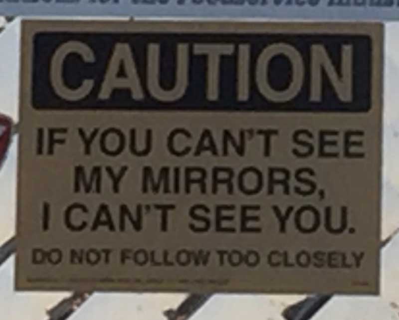 Caution: If you can’t see my mirrors, I can’t see you.